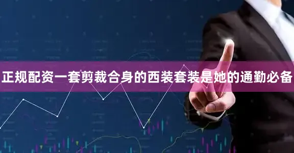 正规配资一套剪裁合身的西装套装是她的通勤必备