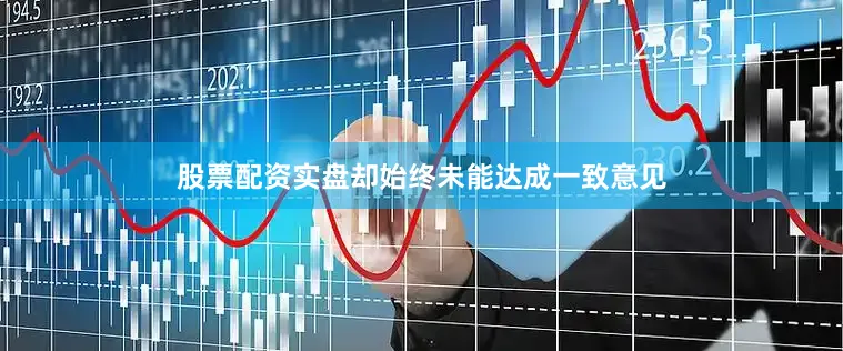 股票配资实盘却始终未能达成一致意见