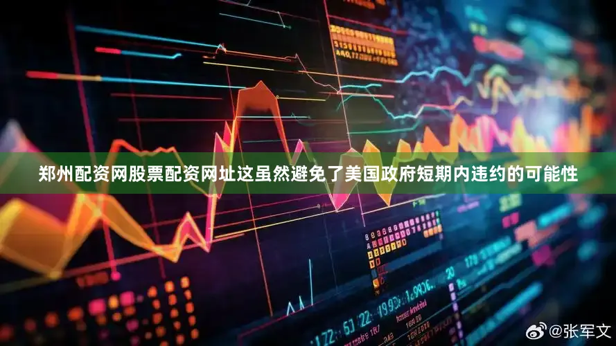 郑州配资网股票配资网址这虽然避免了美国政府短期内违约的可能性