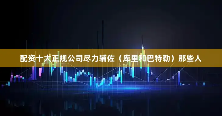 配资十大正规公司尽力辅佐（库里和巴特勒）那些人