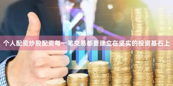 个人配资炒股配资每一笔交易都要建立在坚实的投资基石上