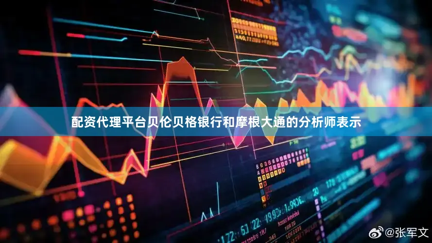 配资代理平台贝伦贝格银行和摩根大通的分析师表示