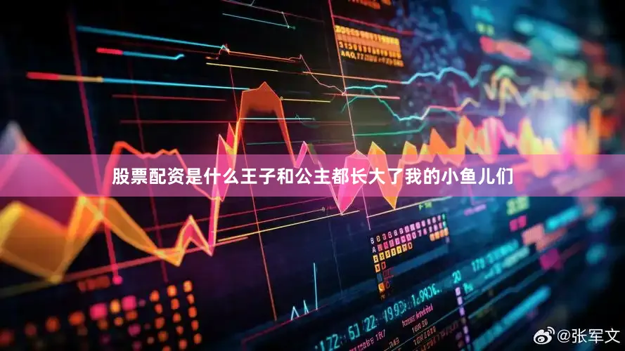 股票配资是什么王子和公主都长大了我的小鱼儿们