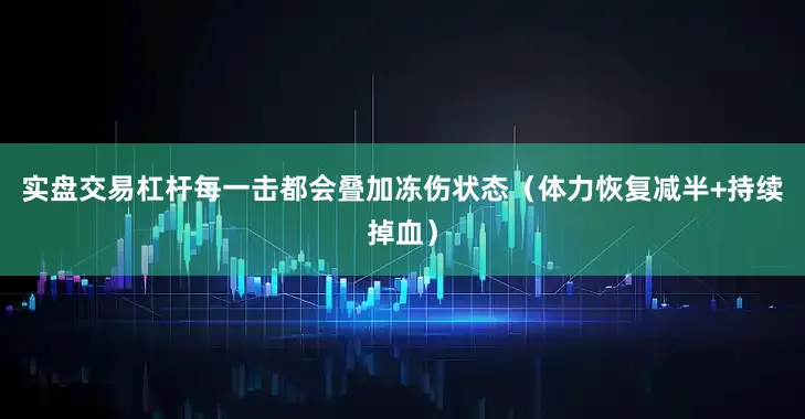 实盘交易杠杆每一击都会叠加冻伤状态（体力恢复减半+持续掉血）