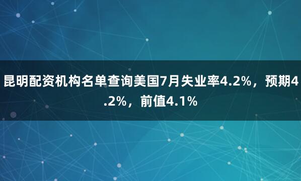 昆明配资机构名单查询美国7月失业率4.2%，预期4.2%，前值4.1%