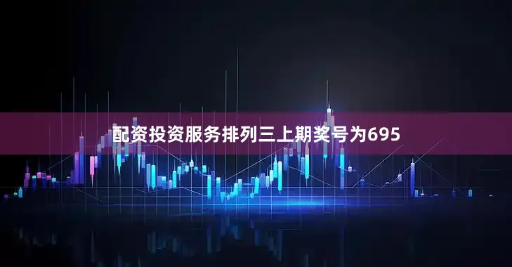 配资投资服务　　　　排列三上期奖号为695