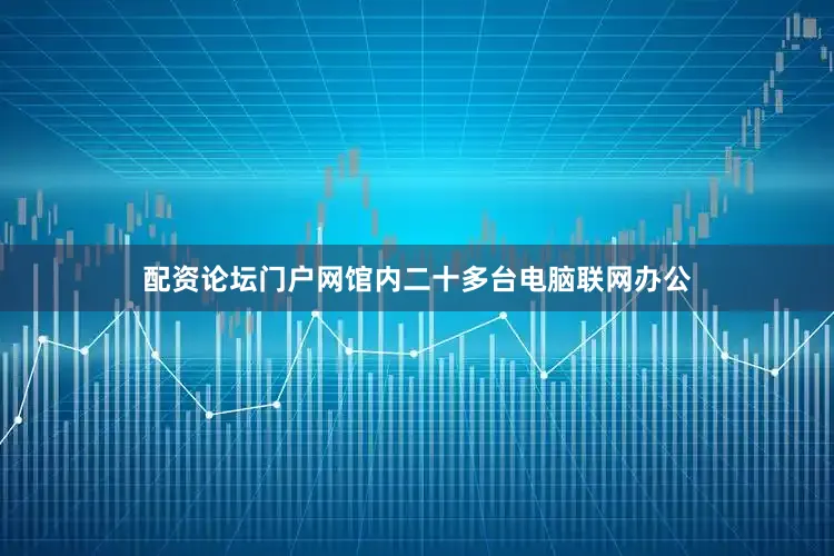 配资论坛门户网馆内二十多台电脑联网办公