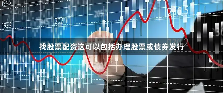 找股票配资这可以包括办理股票或债券发行