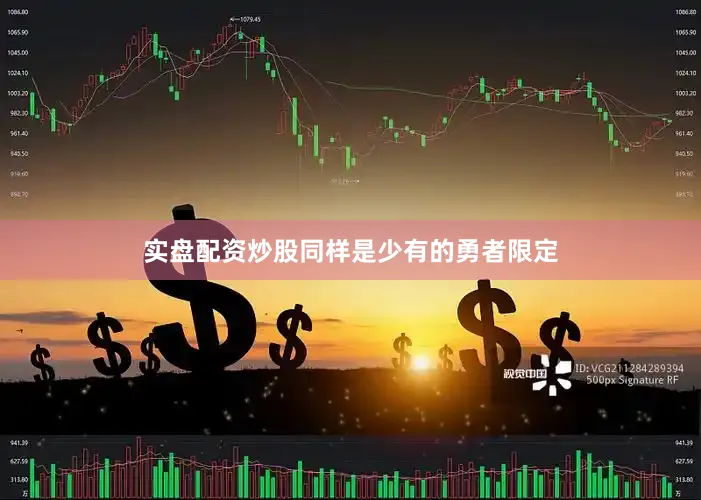 实盘配资炒股同样是少有的勇者限定